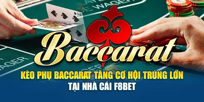 Kèo Phụ Baccarat Tăng Cơ Hội Trúng Lớn Tại Nhà Cái F8BET